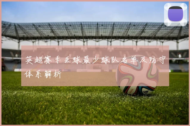 英超赛季丢球最少球队名单及防守体系解析