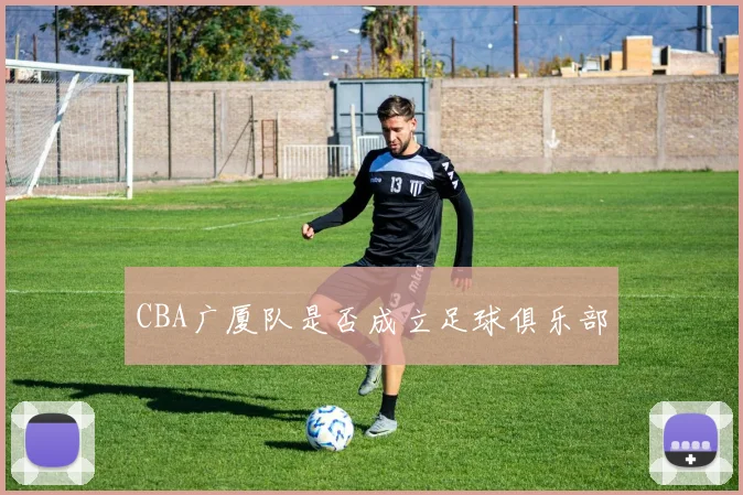 CBA广厦队是否成立足球俱乐部