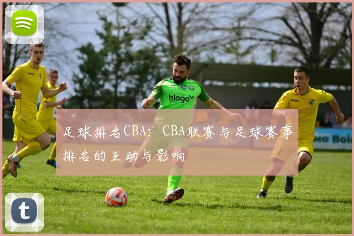 足球排名CBA：CBA联赛与足球赛事排名的互动与影响