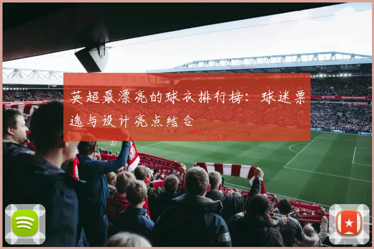 英超最漂亮的球衣排行榜：球迷票选与设计亮点结合